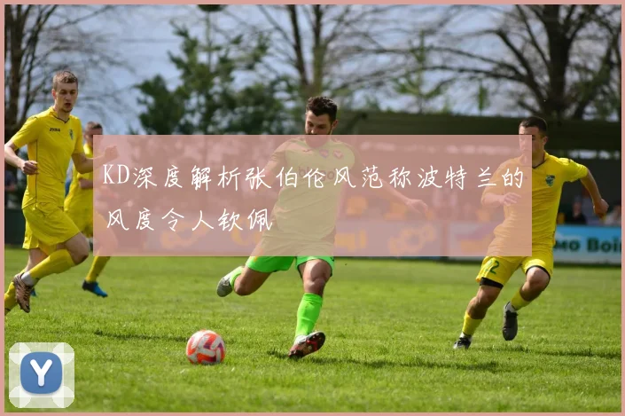 KD深度解析张伯伦风范称波特兰的风度令人钦佩
