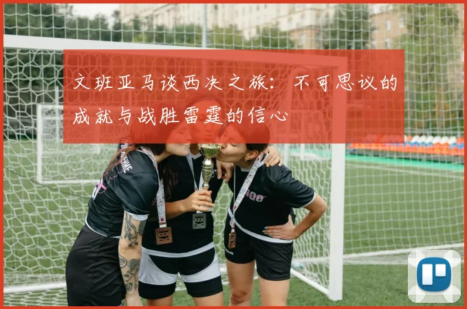 文班亚马谈西决之旅：不可思议的成就与战胜雷霆的信心