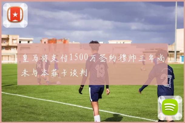 皇马将支付1500万签约穆帅三年尚未与本菲卡谈判