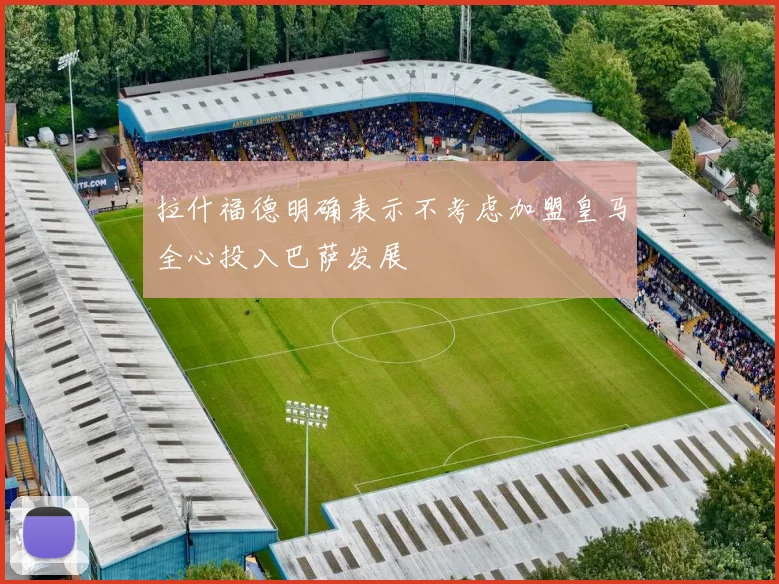 拉什福德明确表示不考虑加盟皇马全心投入巴萨发展