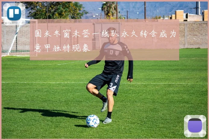 国米冬窗未签一线队永久转会成为意甲独特现象